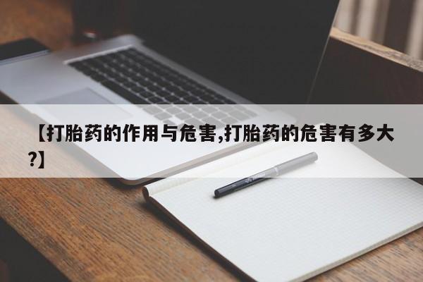 流产药网上专门卖店微信【打胎药的作用与危害,打胎药的危害有多大?】